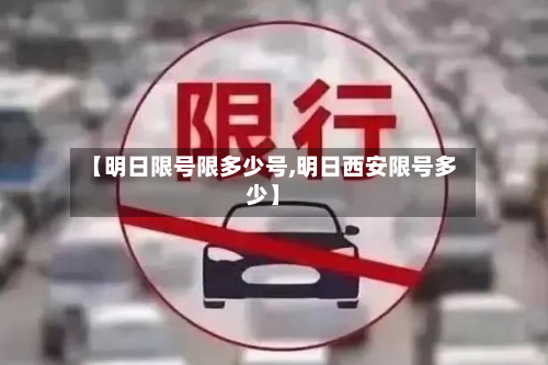 【明日限号限多少号,明日西安限号多少】-第1张图片