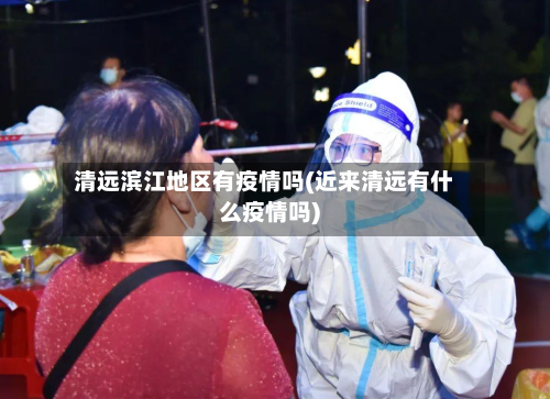 清远滨江地区有疫情吗(近来清远有什么疫情吗)