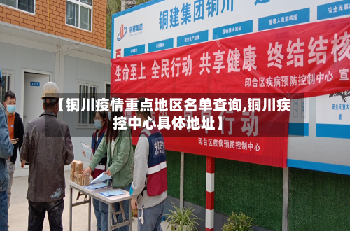 【铜川疫情重点地区名单查询,铜川疾控中心具体地址】-第1张图片