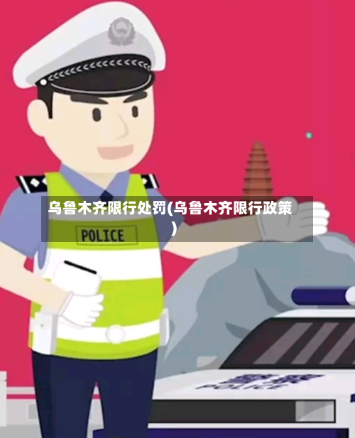 乌鲁木齐限行处罚(乌鲁木齐限行政策)-第1张图片