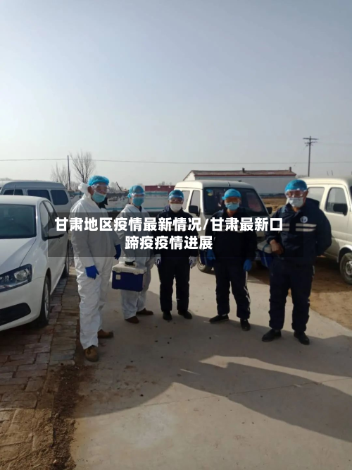 甘肃地区疫情最新情况/甘肃最新口蹄疫疫情进展-第2张图片
