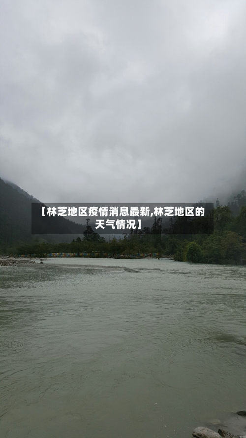 【林芝地区疫情消息最新,林芝地区的天气情况】