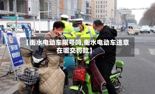 【衡水电动车限号吗,衡水电动车违章在哪交罚款】-第2张图片