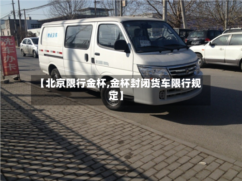 【北京限行金杯,金杯封闭货车限行规定】-第1张图片