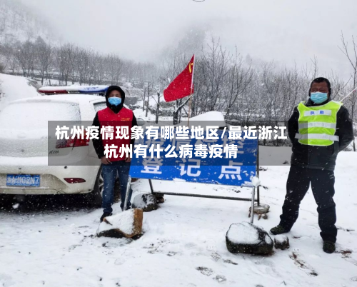 杭州疫情现象有哪些地区/最近浙江杭州有什么病毒疫情-第2张图片