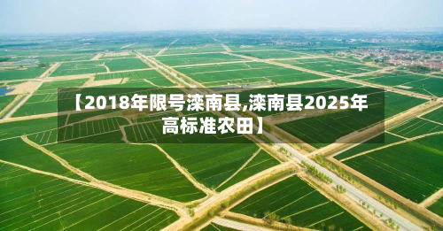 【2018年限号滦南县,滦南县2025年高标准农田】-第1张图片