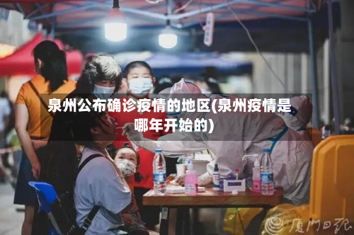泉州公布确诊疫情的地区(泉州疫情是哪年开始的)-第1张图片