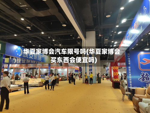 华夏家博会汽车限号吗(华夏家博会买东西会便宜吗)