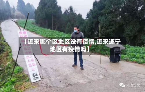 【近来哪个区地区没有疫情,近来遂宁地区有疫情吗】