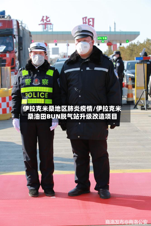 伊拉克米桑地区肺炎疫情/伊拉克米桑油田BUN脱气站升级改造项目-第1张图片