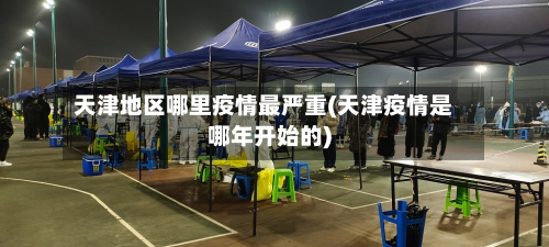 天津地区哪里疫情最严重(天津疫情是哪年开始的)-第3张图片