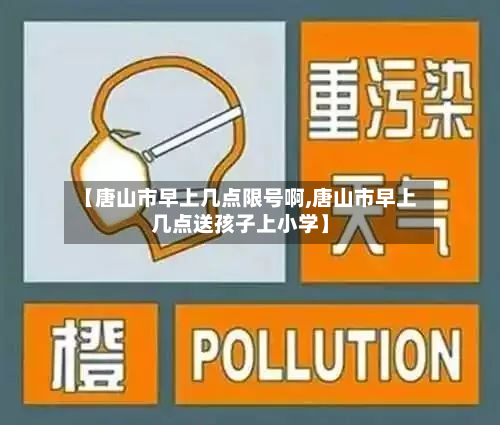 【唐山市早上几点限号啊,唐山市早上几点送孩子上小学】-第1张图片
