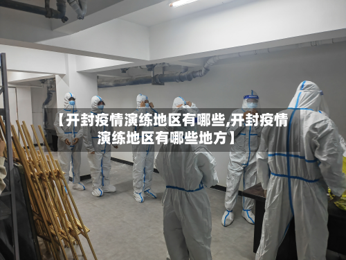 【开封疫情演练地区有哪些,开封疫情演练地区有哪些地方】-第3张图片