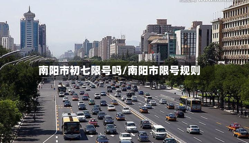 南阳市初七限号吗/南阳市限号规则-第1张图片