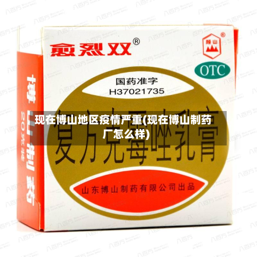现在博山地区疫情严重(现在博山制药厂怎么样)-第1张图片