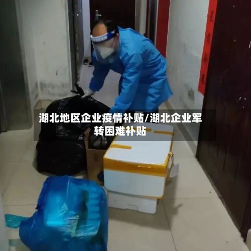 湖北地区企业疫情补贴/湖北企业军转困难补贴-第1张图片