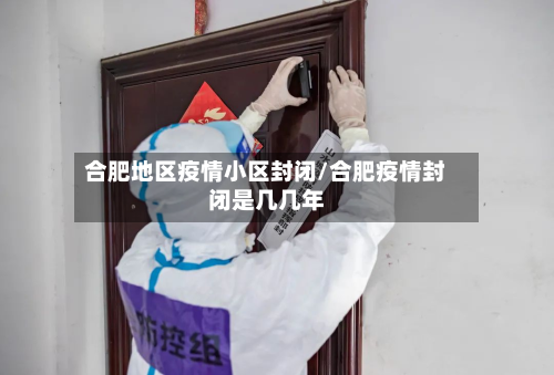 合肥地区疫情小区封闭/合肥疫情封闭是几几年-第2张图片