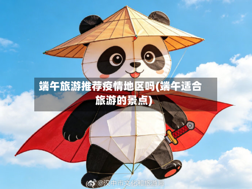 端午旅游推荐疫情地区吗(端午适合旅游的景点)-第1张图片