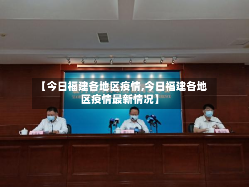 【今日福建各地区疫情,今日福建各地区疫情最新情况】-第1张图片
