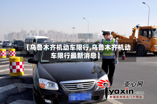【乌鲁木齐机动车限行,乌鲁木齐机动车限行最新消息】