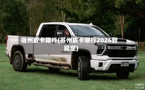 宿州皮卡限行(苏州皮卡限行2026新规定)-第1张图片