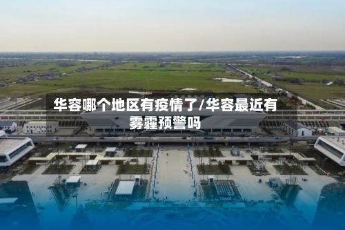 华容哪个地区有疫情了/华容最近有雾霾预警吗-第3张图片
