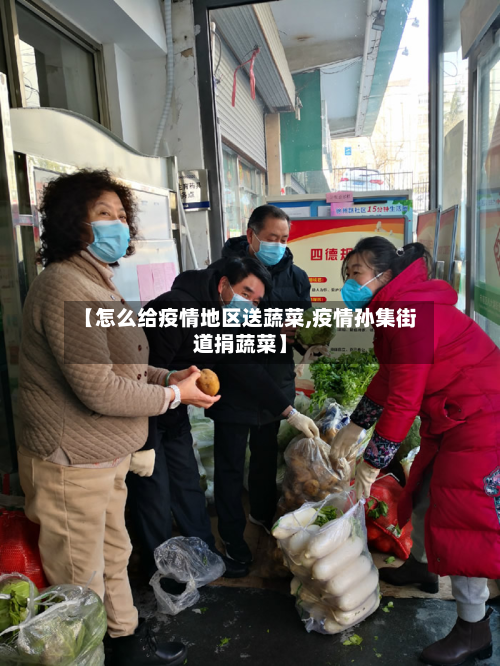 【怎么给疫情地区送蔬菜,疫情孙集街道捐蔬菜】-第1张图片