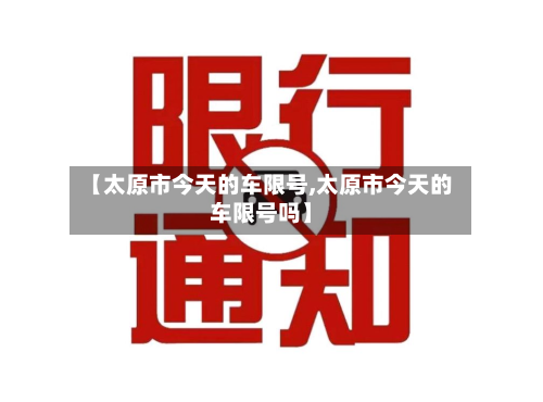 【太原市今天的车限号,太原市今天的车限号吗】-第2张图片