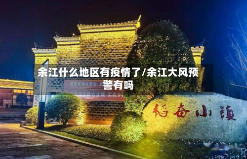 余江什么地区有疫情了/余江大风预警有吗-第3张图片
