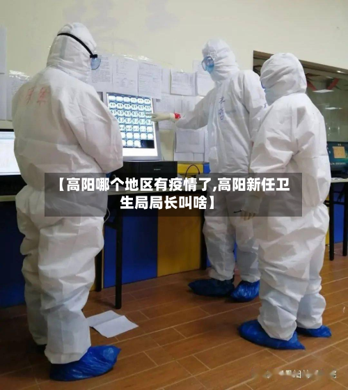 【高阳哪个地区有疫情了,高阳新任卫生局局长叫啥】-第2张图片