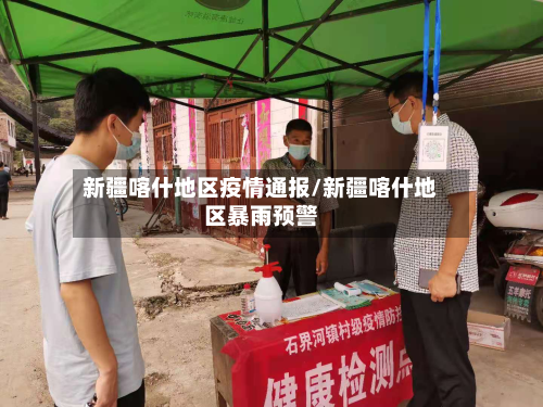 新疆喀什地区疫情通报/新疆喀什地区暴雨预警-第1张图片
