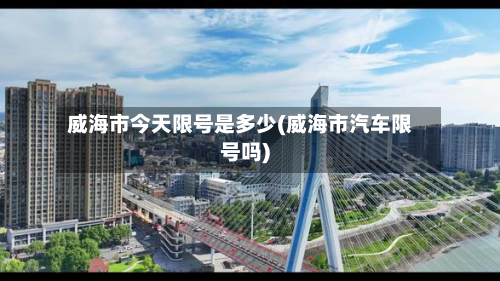 威海市今天限号是多少(威海市汽车限号吗)