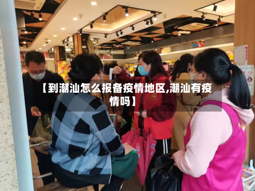【到潮汕怎么报备疫情地区,潮汕有疫情吗】-第2张图片