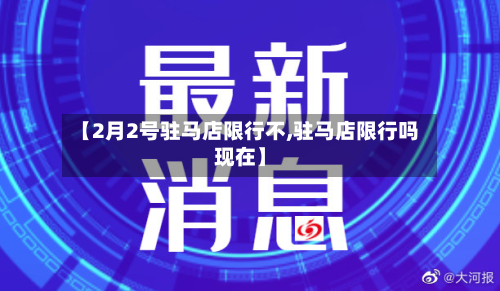 【2月2号驻马店限行不,驻马店限行吗现在】-第1张图片
