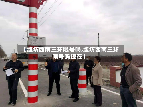 【潍坊西南三环限号吗,潍坊西南三环限号吗现在】-第3张图片