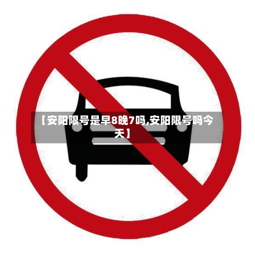 【安阳限号是早8晚7吗,安阳限号吗今天】-第2张图片