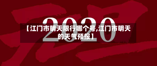 【江门市明天限行哪个号,江门市明天的天气预报】-第1张图片