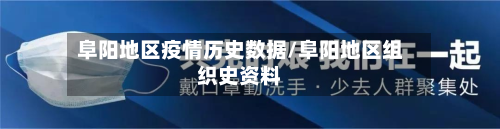 阜阳地区疫情历史数据/阜阳地区组织史资料-第2张图片