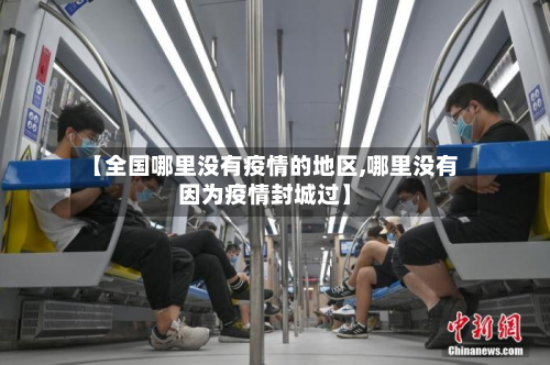 【全国哪里没有疫情的地区,哪里没有因为疫情封城过】-第1张图片