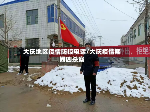 大庆地区疫情防控电话/大庆疫情期间凶杀案-第1张图片