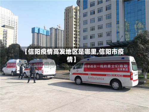 【信阳疫情高发地区是哪里,信阳市疫情】-第1张图片