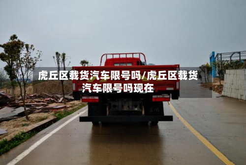 虎丘区载货汽车限号吗/虎丘区载货汽车限号吗现在-第1张图片