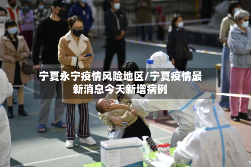 宁夏永宁疫情风险地区/宁夏疫情最新消息今天新增病例-第2张图片