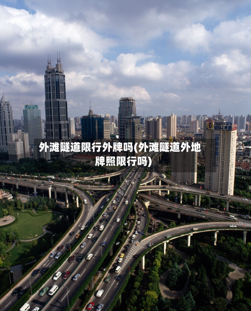外滩隧道限行外牌吗(外滩隧道外地牌照限行吗)-第1张图片