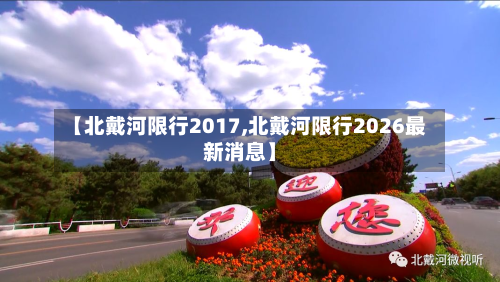 【北戴河限行2017,北戴河限行2026最新消息】-第1张图片