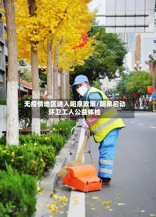 无疫情地区进入阳泉政策/阳泉启动环卫工人公益体检-第3张图片