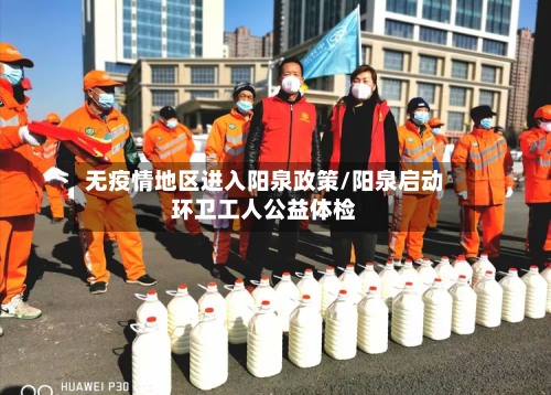 无疫情地区进入阳泉政策/阳泉启动环卫工人公益体检-第2张图片