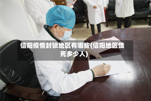 信阳疫情封锁地区有哪些(信阳地区饿死多少人)-第2张图片