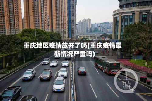 重庆地区疫情放开了吗(重庆疫情最新情况严重吗)-第2张图片