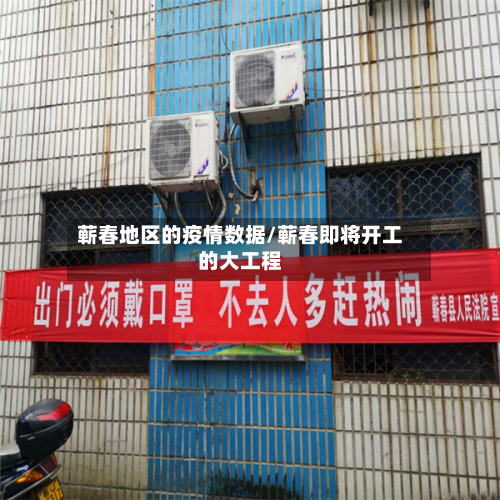 蕲春地区的疫情数据/蕲春即将开工的大工程-第1张图片